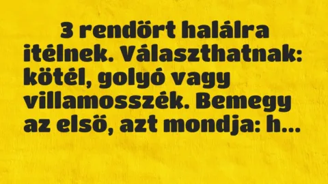 Viccek: 
		  
		  3 rendőrt halálra itélnek. Választhatnak: kötél, …