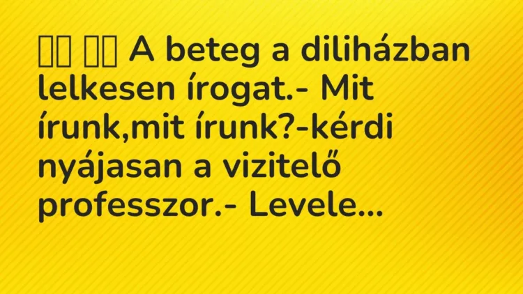 Viccek:
A beteg a diliházban lelkesen írogat.- Mit… Viccek:
A beteg a diliházban lelkesen írogat.- Mit…
