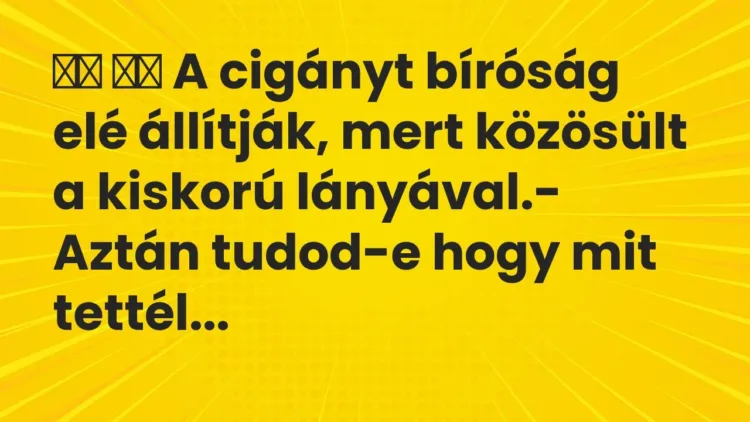 Viccek:
A cigányt bíróság elé állítják, mert közösült a… Viccek:
A cigányt bíróság elé állítják, mert közösült a…