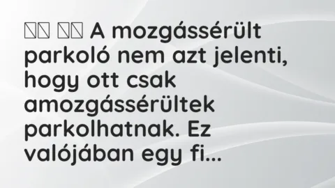 Viccek: 
		  
		  A mozgássérült parkoló nem azt jelenti, hogy ott …