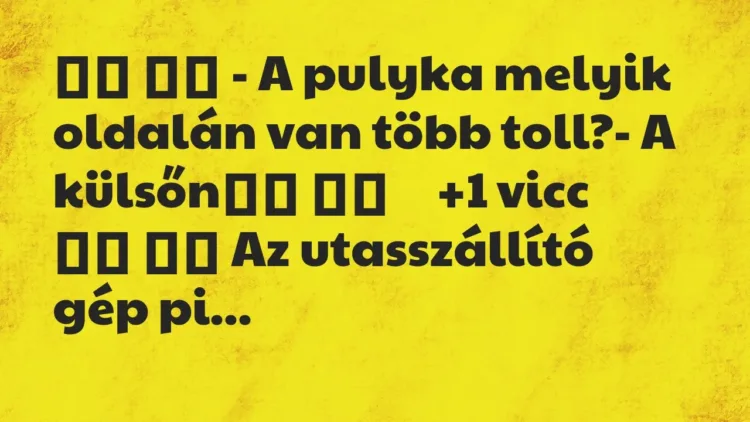 Viccek:
– A pulyka melyik oldalán van több toll?- A… Viccek:
– A pulyka melyik oldalán van több toll?- A…