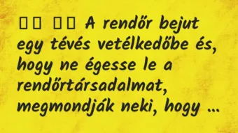 Viccek:
A rendőr bejut egy tévés vetélkedőbe és, hogy ne … Viccek:
A rendőr bejut egy tévés vetélkedőbe és, hogy ne …