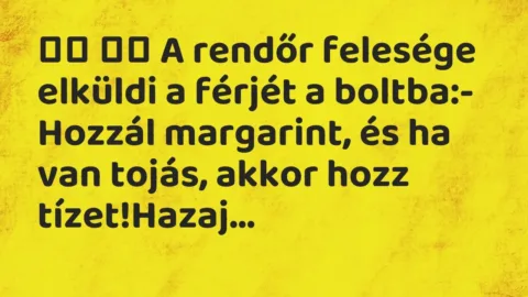 Viccek: 
		  
		  A rendőr felesége elküldi a férjét a boltba:-…