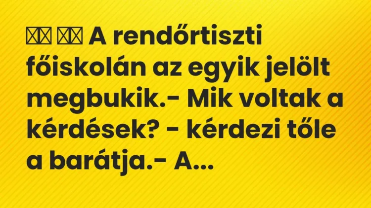 Viccek:
A rendőrtiszti főiskolán az egyik jelölt… Viccek:
A rendőrtiszti főiskolán az egyik jelölt…