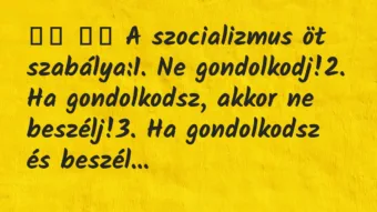 Viccek:
A szocializmus öt szabálya:1. Ne… Viccek:
A szocializmus öt szabálya:1. Ne…