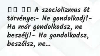 Viccek: 
		  
		  A szocializmus öt törvénye:- Ne…