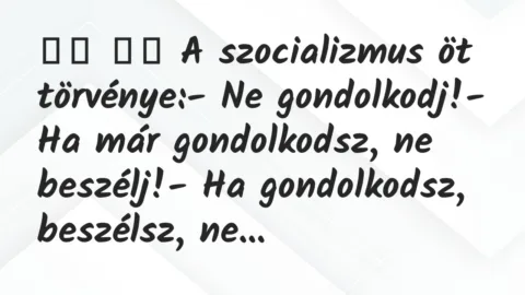 Viccek: 
		  
		  A szocializmus öt törvénye:- Ne…