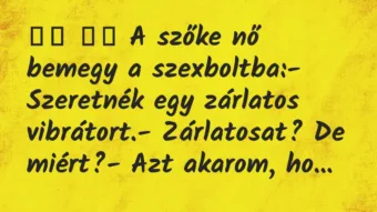 Viccek: 
		  
		  A szőke nő bemegy a szexboltba:- Szeretnék…