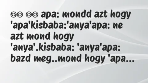Viccek: 
		  
		  apa: mondd azt hogy…
