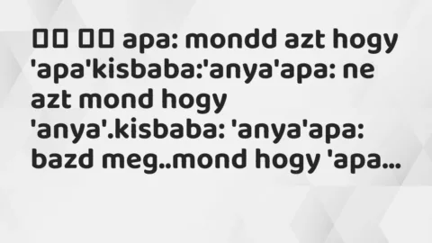 Viccek: 
		  
		  apa: mondd azt hogy…