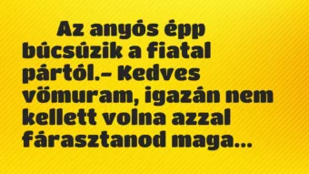 Viccek: 
		  
		  Az anyós épp búcsúzik a fiatal pártól.-…