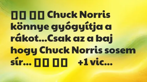 Viccek: 
		  
		  Chuck Norris könnye gyógyítja a rákot…Csak az a…