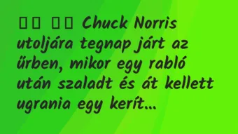 Viccek:
Chuck Norris utoljára tegnap járt az űrben, mikor… Viccek:
Chuck Norris utoljára tegnap járt az űrben, mikor…