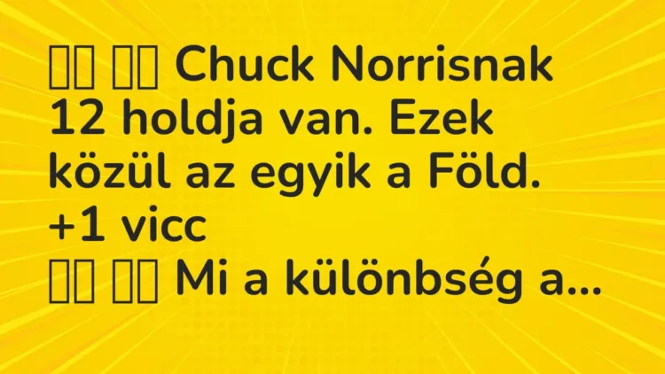 Viccek:
Chuck Norrisnak 12 holdja van. Ezek közül az… Viccek:
Chuck Norrisnak 12 holdja van. Ezek közül az…