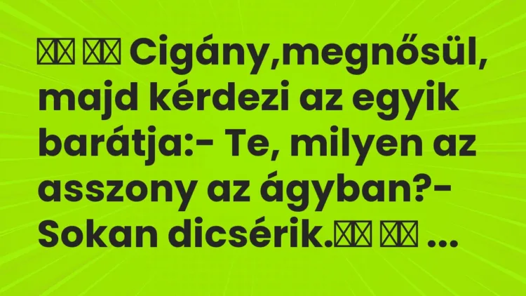 Viccek:
Cigány,megnősül, majd kérdezi az egyik… Viccek:
Cigány,megnősül, majd kérdezi az egyik…