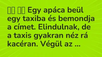 Viccek: 
		  
		  Egy apáca beül egy taxiba és bemondja a címet….