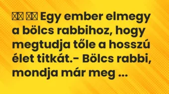 Viccek: 
		  
		  Egy ember elmegy a bölcs rabbihoz, hogy megtudja …