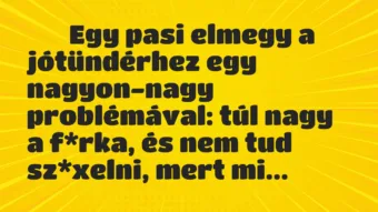 Viccek:
Egy pasi elmegy a jótündérhez egy nagyon-nagy… Viccek:
Egy pasi elmegy a jótündérhez egy nagyon-nagy…