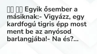 Viccek:
Egyik ősember a másiknak:- Vigyázz, egy… Viccek:
Egyik ősember a másiknak:- Vigyázz, egy…