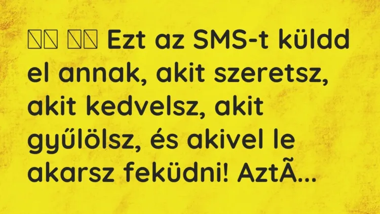 Viccek:
Ezt az SMS-t küldd el annak, akit szeretsz, akit … Viccek:
Ezt az SMS-t küldd el annak, akit szeretsz, akit …