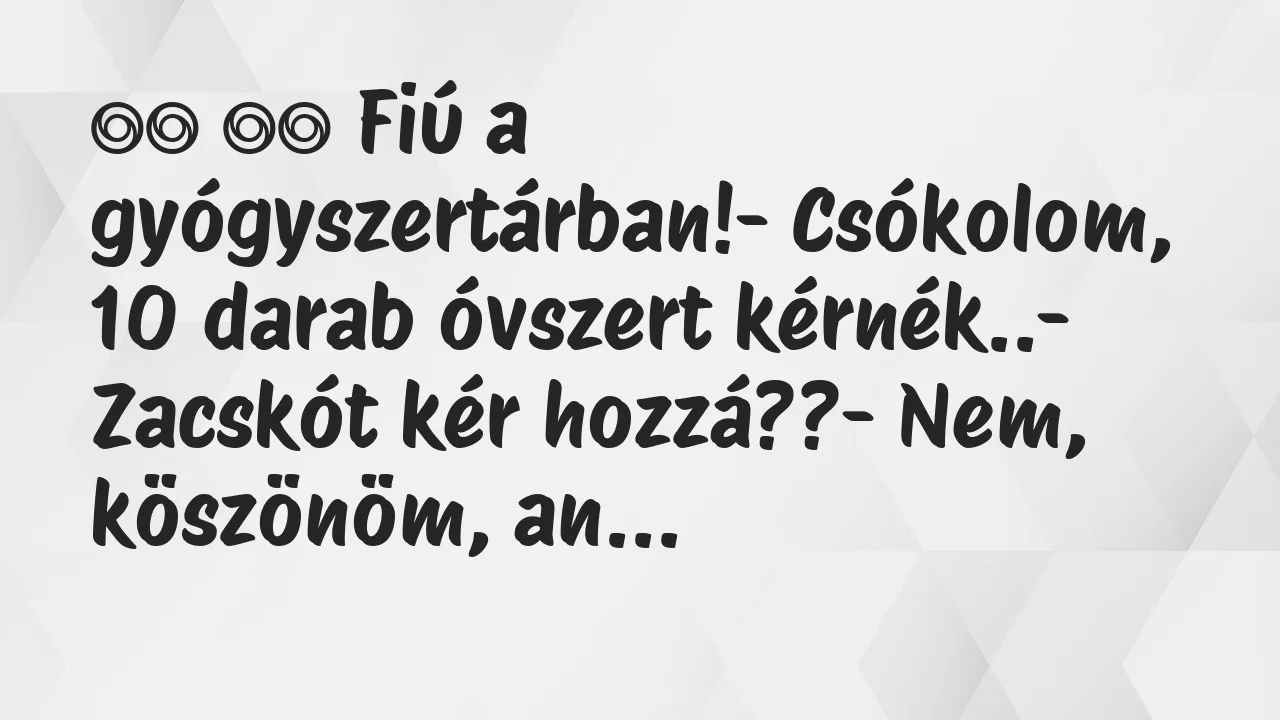 Viccek: 
		  
		  Fiú a gyógyszertárban!- Csókolom, 10 darab…