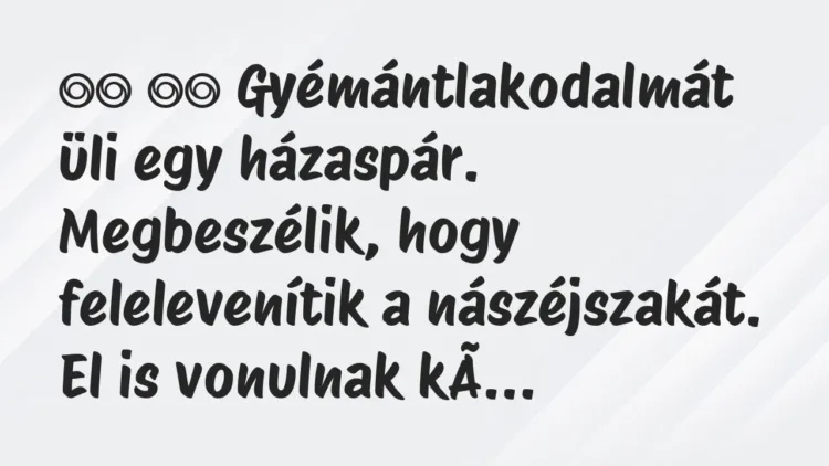 Viccek:
Gyémántlakodalmát üli egy házaspár. Megbeszélik, … Viccek:
Gyémántlakodalmát üli egy házaspár. Megbeszélik, …