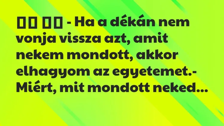 Viccek:
– Ha a dékán nem vonja vissza azt, amit nekem… Viccek:
– Ha a dékán nem vonja vissza azt, amit nekem…