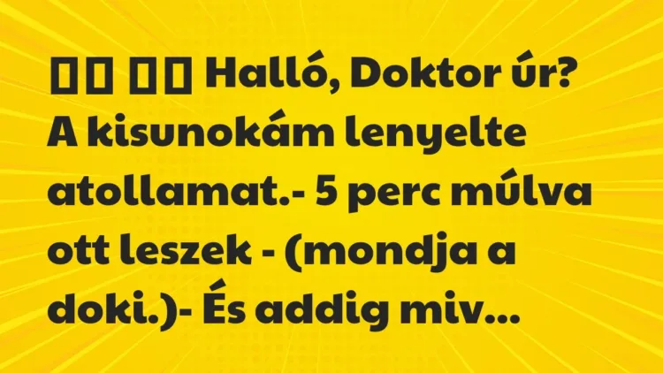 Viccek:
Halló, Doktor úr? A kisunokám lenyelte… Viccek:
Halló, Doktor úr? A kisunokám lenyelte…