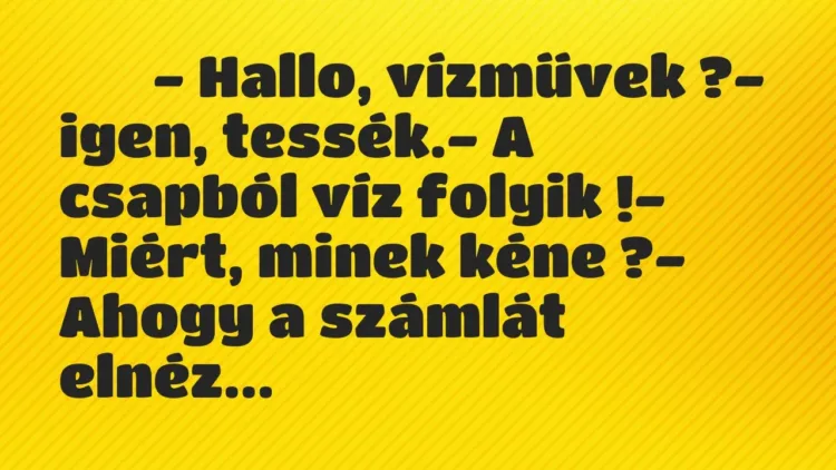 Viccek:
– Hallo, vízművek ?- igen, tessék.- A… Viccek:
– Hallo, vízművek ?- igen, tessék.- A…