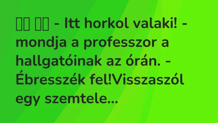 Viccek:
– Itt horkol valaki! – mondja a professzor a… Viccek:
– Itt horkol valaki! – mondja a professzor a…