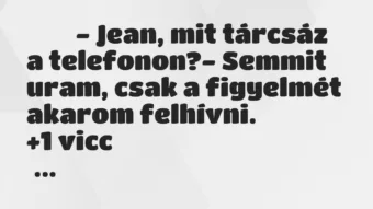 Viccek: 
		  
		  ‎- Jean, mit tárcsáz a telefonon?- Semmit…