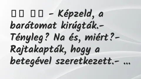 Viccek: 
		  
		  – Képzeld, a barátomat kirúgták.- Tényleg? Na…