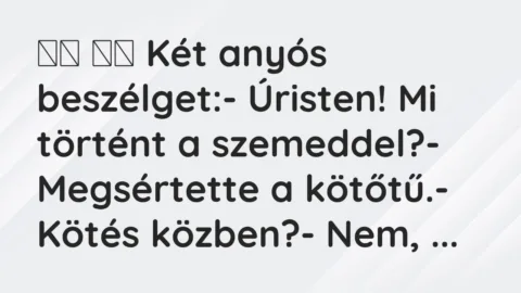 Viccek:
Két anyós beszélget:- Úristen! Mi történt a… Viccek:
Két anyós beszélget:- Úristen! Mi történt a…