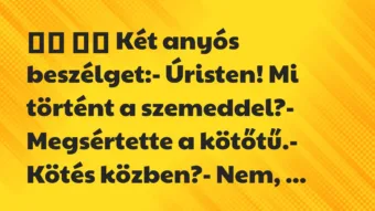 Viccek:
Két anyós beszélget:- Úristen! Mi történt a… Viccek:
Két anyós beszélget:- Úristen! Mi történt a…