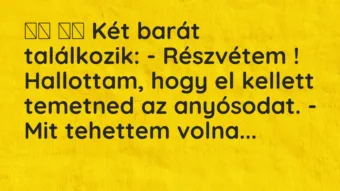 Viccek:
Két barát találkozik: – Részvétem ! Hallottam,… Viccek:
Két barát találkozik: – Részvétem ! Hallottam,…