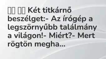 Viccek:
Két titkárnő beszélget:- Az írógép a… Viccek:
Két titkárnő beszélget:- Az írógép a…