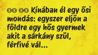 Viccek: 
		  
		  Kínában él egy ősi mondás: egyszer eljön a földre…