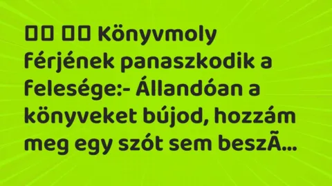 Viccek: 
		  
		  Könyvmoly férjének panaszkodik a felesége:-…