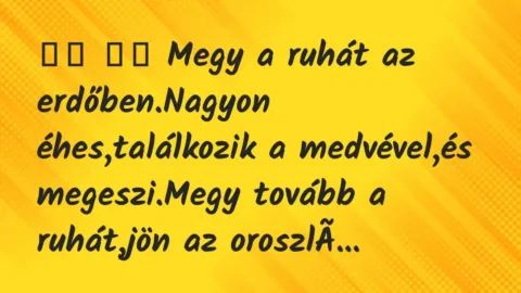 Viccek: 
		  
		  Megy a ruhát az erdőben.Nagyon éhes,találkozik a …