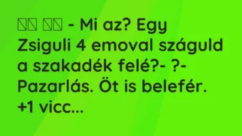 Viccek: 
		  
		  – Mi az? Egy Zsiguli 4 emoval száguld a szakadék …