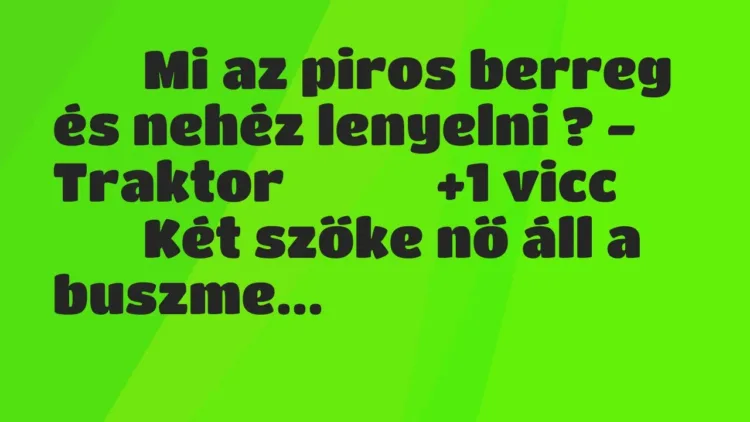 Viccek:
Mi az piros berreg és nehéz lenyelni ? – … Viccek:
Mi az piros berreg és nehéz lenyelni ? – …