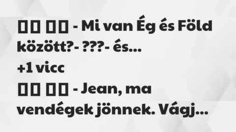 Viccek: 
		  
		  – Mi van Ég és Föld között?- ???-…