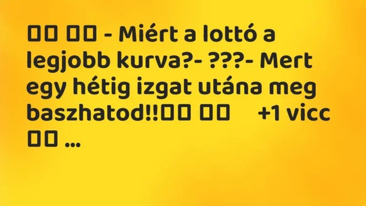 Viccek:
– Miért a lottó a legjobb kurva?- ???-… Viccek:
– Miért a lottó a legjobb kurva?- ???-…