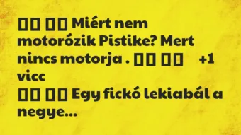 Viccek: 
		  
		  Miért nem motorózik Pistike? Mert nincs…