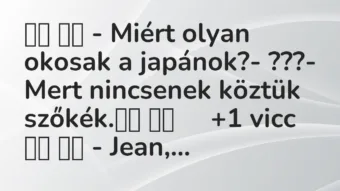 Viccek:
– Miért olyan okosak a japánok?- ???-… Viccek:
– Miért olyan okosak a japánok?- ???-…