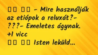 Viccek:
– Mire használják az etiópok a reluxát?-… Viccek:
– Mire használják az etiópok a reluxát?-…