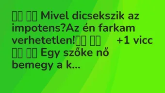 Viccek:
Mivel dicsekszik az impotens?Az én farkam… Viccek:
Mivel dicsekszik az impotens?Az én farkam…