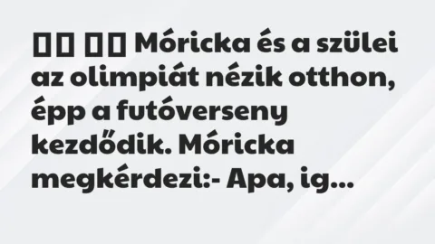 Viccek:
Móricka és a szülei az olimpiát nézik otthon, épp… Viccek:
Móricka és a szülei az olimpiát nézik otthon, épp…