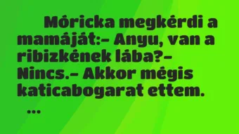 Viccek: 
		  
		  Móricka megkérdi a mamáját:- Anyu, van a…