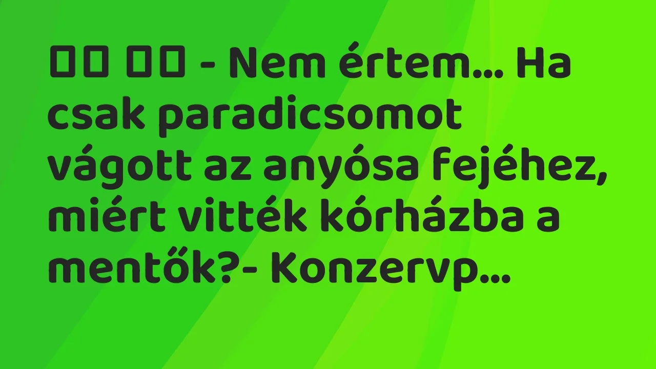 Viccek: - Nem értem... Ha csak paradicsomot vágott az...